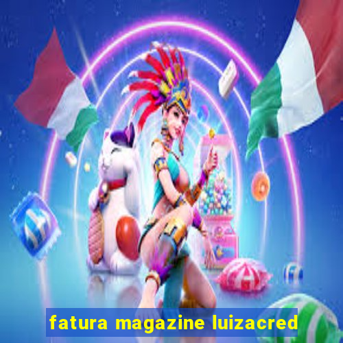 fatura magazine luizacred